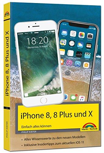 iPhone 8, 8 Plus und X - Einfach alles können - Die Anleitung zum neuen iPhone 8 mit iOS 11