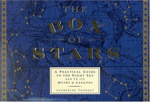 The Box of Stars: A Practical Guide to the Mythology of the Night Sky: A Practical Guide to the Night Sky and Its Myths and Legends