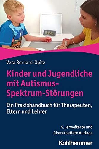 Kinder und Jugendliche mit Autismus-Spektrum-Störungen: Ein Praxishandbuch für Therapeuten, Eltern und Lehrer