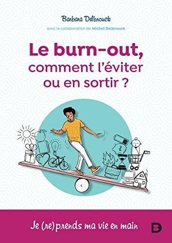 Le burn-out, comment le prévenir ou en sortir ? : je (re)prends ma vie en main