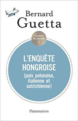 Le tour du monde. Vol. 1. L'enquête hongroise (puis polonaise, italienne et autrichienne)