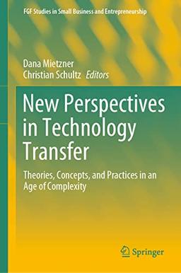 New Perspectives in Technology Transfer: Theories, Concepts, and Practices in an Age of Complexity (FGF Studies in Small Business and Entrepreneurship)