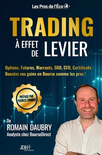 Trading à effet de levier : Options, Futures, Warrants, SRD, CFD, Certificats : Boostez vos gains en Bourse comme les pros !