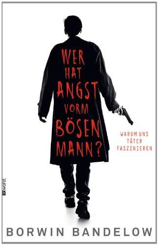 Wer hat Angst vorm bösen Mann?: Warum uns Täter faszinieren