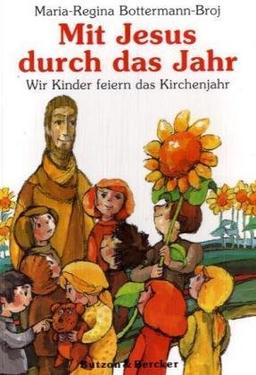 Mit Jesus durch das Jahr: Wir Kinder feiern das Kirchenjahr