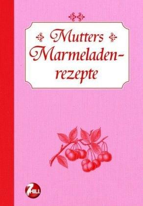 Mutters Marmeladenrezepte. Nostalgische Regionenküche