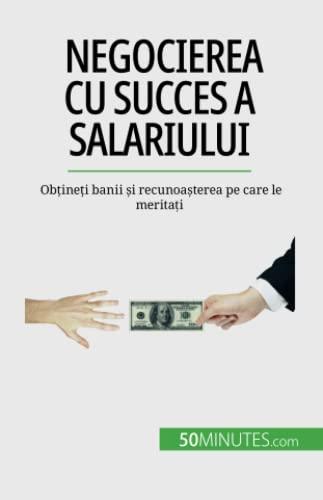 Negocierea cu succes a salariului: Obțineți banii și recunoașterea pe care le meritați: Ob¿ine¿i banii ¿i recunoa¿terea pe care le merita¿i