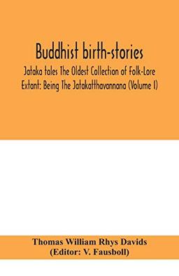 Buddhist birth-stories; Jataka tales The Oldest Collection of Folk-Lore Extant: Being The Jatakatthavannana (Volume I)