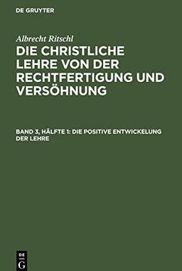 Die christliche Lehre von der Rechtfertigung und Versöhnung, Band 3, Hälfte 1, Die positive Entwickelung der Lehre