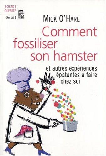 Comment fossiliser son hamster : et autres expériences épatantes à faire chez soi