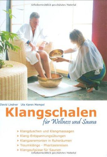 Klangschalen für Wellness und Sauna: Klangschalen-Zeremonien und Klang-Übungen für Entspannung, Harmonisierung und Vitalisierung