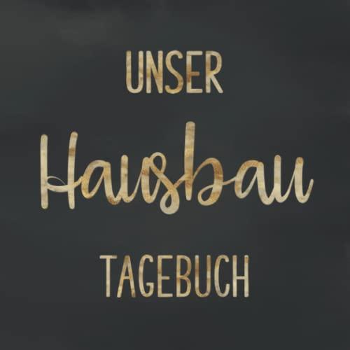 Unser Hausbau Tagebuch: Bautagebuch für 52 Wochen für den Hausbau, Anbau, Umbau oder die Renovierung einer Immobilie | Tolle Geschenkidee für zukünftige Hausbesitzer