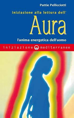 Iniziazione alla lettura dell'aura. L'anima energetica dell'uomo