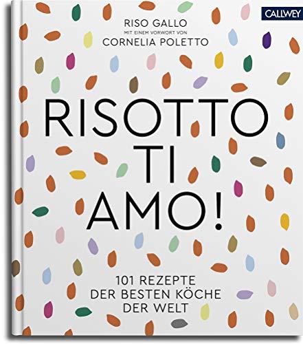 Risotto, ti amo!: 101 Rezepte der besten Köche der Welt