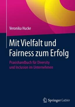 Mit Vielfalt und Fairness zum Erfolg: Praxishandbuch für Diversity und Inclusion im Unternehmen