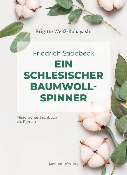 Friedrich Sadebeck – Ein Schlesischer Baumwollspinner: Historisches Sachbuch als Roman