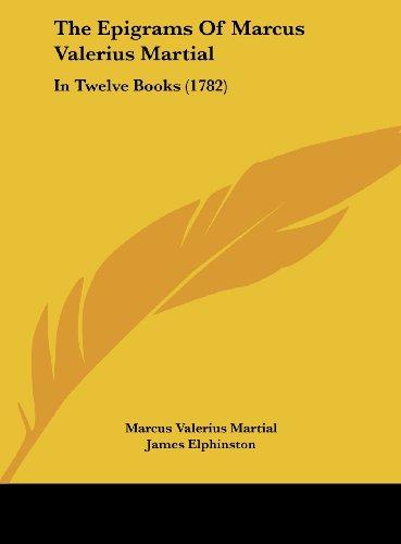 The Epigrams Of Marcus Valerius Martial: In Twelve Books (1782)