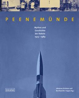 Peenemünde. Mythos und Geschichte der Rakete 1923 - 1989