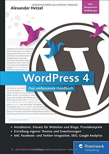 WordPress 4: Das umfassende Handbuch. Vom Einstieg in WordPress 4 bis hin zu fortgeschrittenen Themen: inkl. WordPress Themes, WordPress Templates, SEO, Google Analytics, BackUp u.v.m.