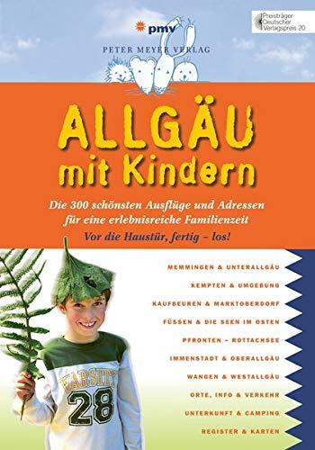 Allgäu mit Kindern: Die 300 schönsten Ausflüge und Adressen für eine erlebnisreiche Familienzeit (Freizeiführer mit Kindern)