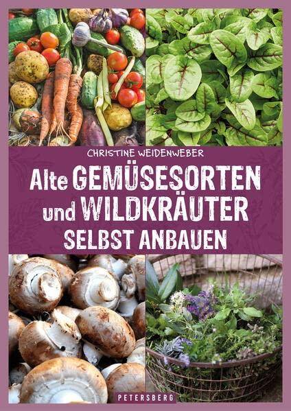 Alte Gemüsesorten und Wildkräuter selbst anbauen: Genuss und Gesundheit aus dem eigenen Garten