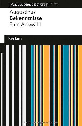 Bekenntnisse: Eine Auswahl (Was bedeutet das alles?) (Reclams Universal-Bibliothek)