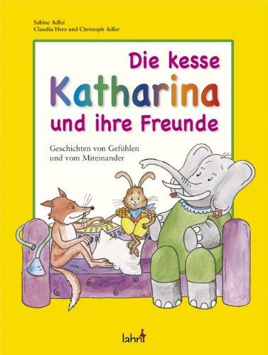 Die kesse Katharina und ihre Freunde: Geschichten von Gefühlen und vom Miteinander