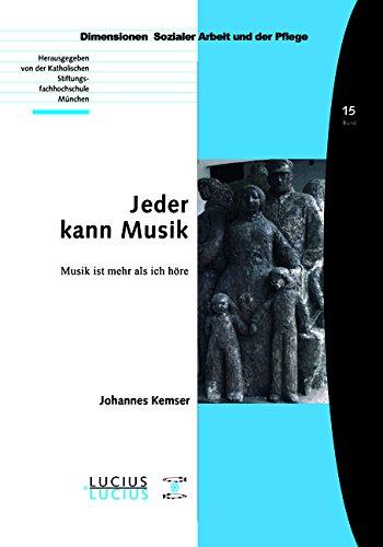 Jeder kann Musik: Musik ist mehr als ich höre (Dimensionen Sozialer Arbeit und der Pflege, Band 15)