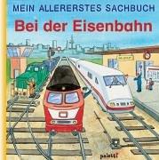 Mein allererstes Sachbuch. Bei der Eisenbahn