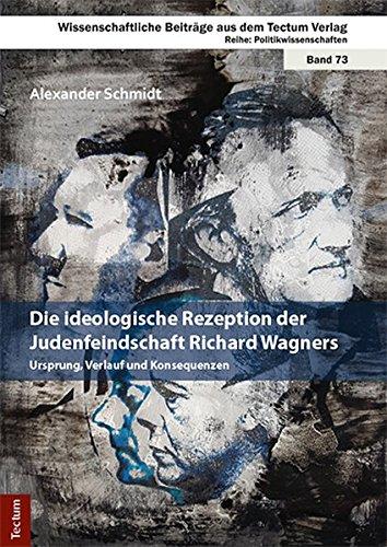 Die ideologische Rezeption der Judenfeindschaft Richard Wagners: Ursprung, Verlauf und Konsequenzen (Wissenschaftliche Beiträge aus dem Tectum-Verlag / Politikwissenschaft)