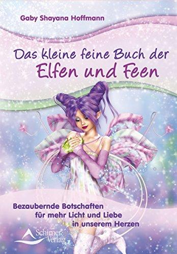 Das kleine feine Buch der Elfen und Feen: Bezaubernde Botschaften für mehr Licht und Liebe in unserem Herzen