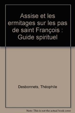 Assise et les ermitages sur les pas de saint François : guide spirituel pour la visite des lieux historiques franciscains