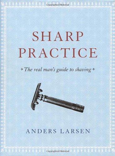 Sharp Practice: The Real Man's Guide To Shaving