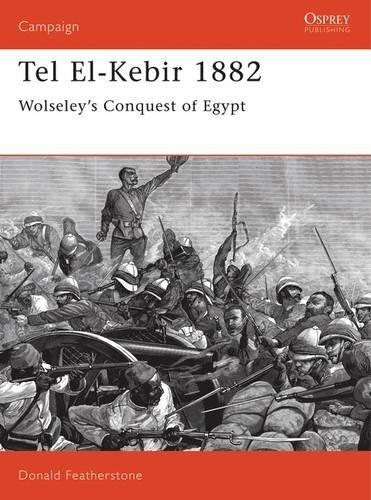 Tel El-Kebir 1882: Wolseley's Conquest of Egypt (Campaign, Band 27)