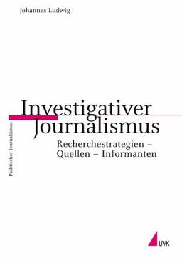 Investigativer Journalismus. Recherchestrategien - Quellen - Informanten