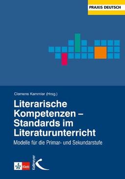 Literarische Kompetenzen - Standards im Literaturunterricht. Modelle für die Primar- und Sekundarstufe