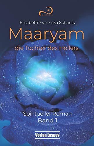 Maaryam, die Tochter des Heilers: Spiritueller Roman (Band, Band 1)