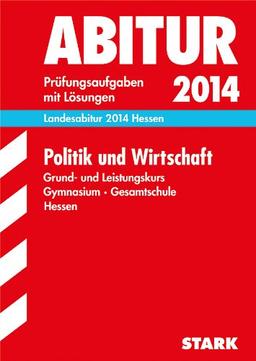 Abitur-Prüfungsaufgaben Gymnasium Hessen / Landesabitur Politik und Wirtschaft Grund- und Leistungskurs 2014: Prüfungsaufgaben mit Lösungen.