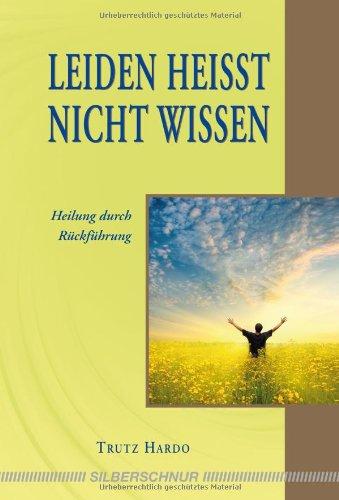 Leiden heißt nicht wissen: Heilung durch Rückführung