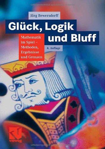 Glück, Logik und Bluff: Mathematik im Spiel - Methoden, Ergebnisse und Grenzen