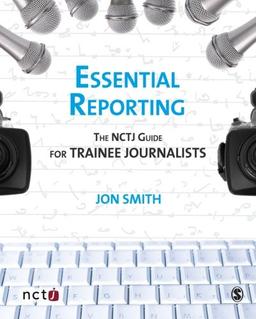 Essential Reporting: The NCTJ Guide for Trainee Journalists