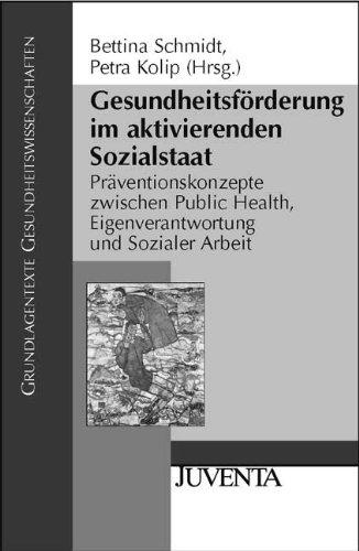 Gesundheitsförderung im aktivierenden Sozialstaat: Präventionskonzepte zwischen Public Health, Eigenverantwortung und Sozialer Arbeit (Grundlagentexte Gesundheitwissenschaften)