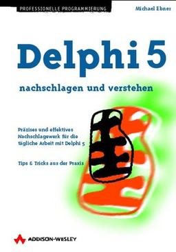 Delphi 5 nachschlagen und verstehen Präzises und effektives Nachschlagewerk für die tägliche Arbeit (Programmer's Choice)