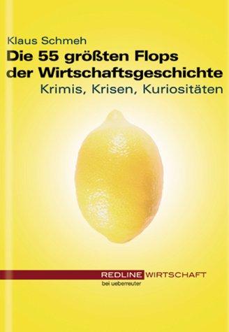 Die 55 größten Flops der Wirtschaftsgeschichte. Krimis, Krisen, Kuriositäten