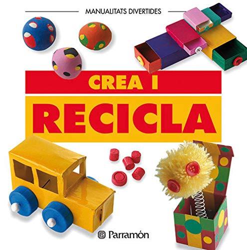 Crea i recicla (Manualidades divertidas)