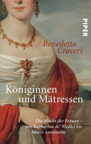 Königinnen und Mätressen: Die Macht der Frauen ? von Katharina de? Medici bis Marie Antoinette