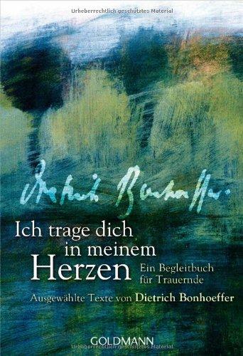 Ich trage dich in meinem Herzen: Ein Begleitbuch für Trauernde  - Ausgewählte Texte von Dietrich Bonhoeffer