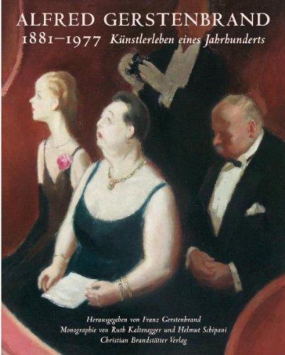 Alfred Gerstenbrand 1881-1977: Künstlerleben eines Jahrhunderts