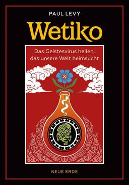 Wetiko: Das Geistesvirus heilen, das unsere Welt heimsucht