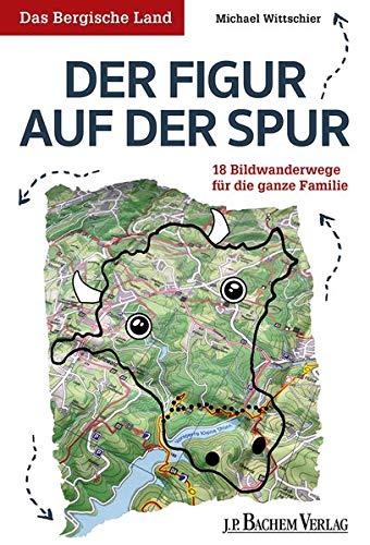 Das Bergische Land: Der Figur auf der Spur: 14 Bildwanderwege für die ganze Familie